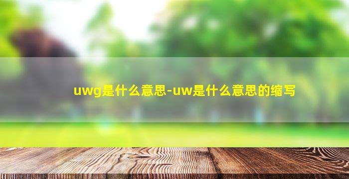 uwg是什么意思-uw是什么意思的缩写