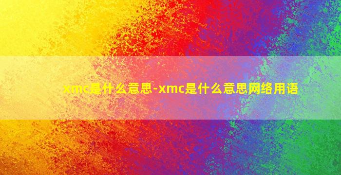 xmc是什么意思-xmc是什么意思网络用语